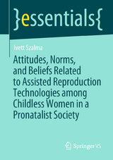 Attitudes, Norms, and Beliefs Related to Assisted Reproduction Technologies among Childless Women in a Pronatalist Society - Ivett Szalma