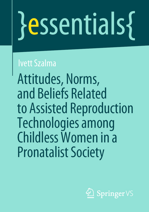 Attitudes, Norms, and Beliefs Related to Assisted Reproduction Technologies among Childless Women in a Pronatalist Society - Ivett Szalma