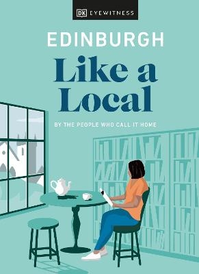 Edinburgh Like a Local - Kenza Marland, Michael Clark, Stuart Kenny, Xandra Robinson-Burns,  DK Travel