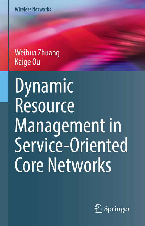 Dynamic Resource Management in Service-Oriented Core Networks - Weihua Zhuang, Kaige Qu