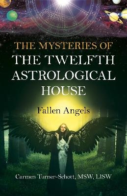 Mysteries of the Twelfth Astrological House, The: Fallen Angels - Carmen Turner-Schott LISW  MSW