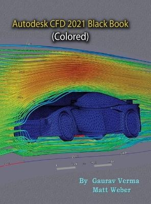 Autodesk CFD 2021 Black Book (Colored) - Gaurav Verma, Matt Weber