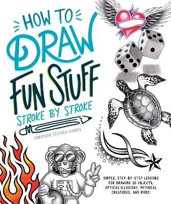 How to Draw Fun Stuff Stroke-by-Stroke - Jonathan Stephen Harris