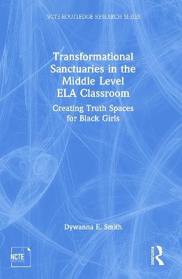 Transformational Sanctuaries in the Middle Level ELA Classroom - Dywanna Smith