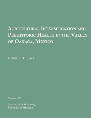 Agricultural Intensification and Prehistoric Health in the Valley of Oaxaca, Mexico - Denise C. Hodges