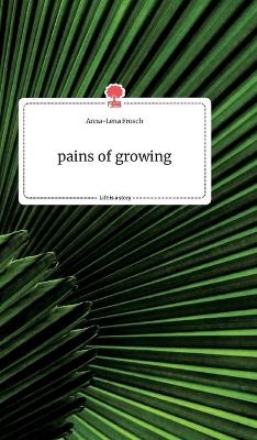 pains of growing. Life is a Story - story.one - Anna-Lena Frosch