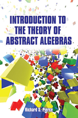 Introduction to the Theory of Abstract Algebras -  Richard S Pierce