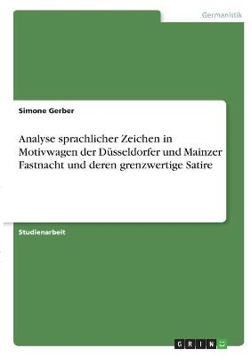 Analyse sprachlicher Zeichen in Motivwagen der Düsseldorfer und Mainzer Fastnacht und deren grenzwertige Satire - Simone Gerber