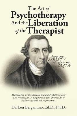 The Art of Psychotherapy and the Liberation of the Therapist -  Dr Len Bergantino Ed D Ph D