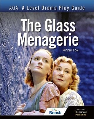 AQA A Level Drama Play Guide: The Glass Menagerie - Annie Fox