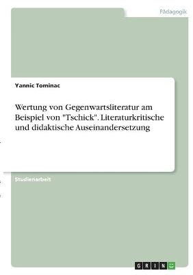 Wertung von Gegenwartsliteratur am Beispiel von "Tschick". Literaturkritische und didaktische Auseinandersetzung - Yannic Tominac