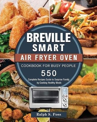 Breville Smart Air Fryer Oven Cookbook for Busy People - Ralph S Foss