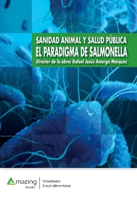 Sanidad Animal Y Salud P�blica El Paradigma de Salmonella - Rafael Jes�s Astorga M�rquez