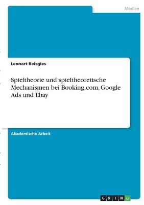 Spieltheorie und spieltheoretische Mechanismen bei Booking.com, Google Ads und Ebay - Lennart Reisgies