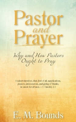 Pastor and Prayer - Edward M Bounds