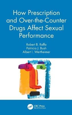 How Prescription and Over-the-Counter Drugs Affect Sexual Performance - Robert B. Raffa, Patricia J. Bush, Albert I. Wertheimer