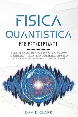 Fisica Quantistica Per Principianti - David Clark