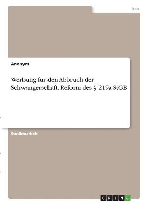 Werbung für den Abbruch der Schwangerschaft. Reform des    219a StGB -  Anonym