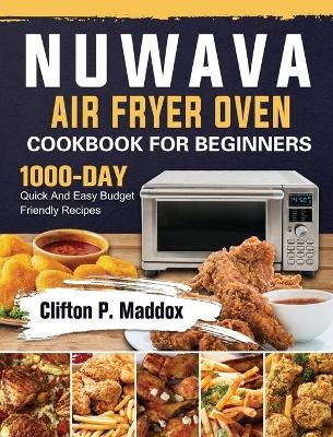 Nuwave Air Fryer Oven Cookbook for Beginners - Clifton P Maddox