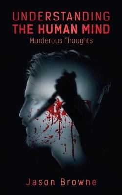 Understanding the Human Mind Murderous Thoughts - Jason Browne