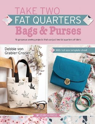 Take Two Fat Quarters: Bags & Purses - Debbie von Grabler-Crozier