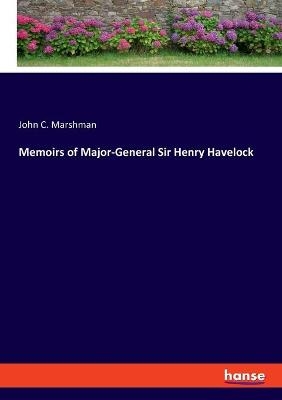 Memoirs of Major-General Sir Henry Havelock - John C. Marshman