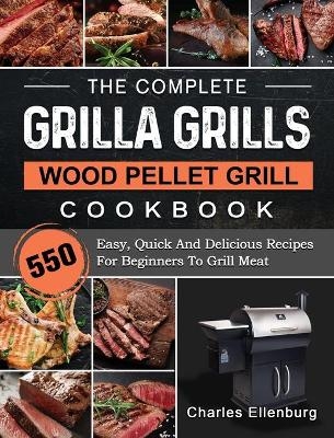 The Complete Grilla Grills Wood Pellet Grill Cookbook - Charles Ellenburg