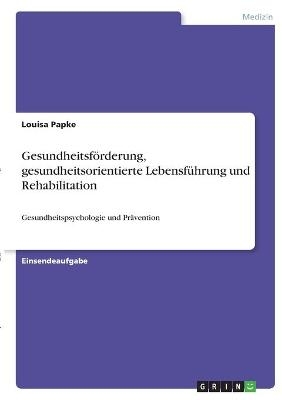 GesundheitsfÃ¶rderung, gesundheitsorientierte LebensfÃ¼hrung und Rehabilitation - Louisa Papke