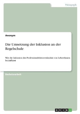 Die Umsetzung der Inklusion an der Regelschule -  Anonym