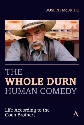 The Whole Durn Human Comedy: Life According to the Coen Brothers - Joseph McBride