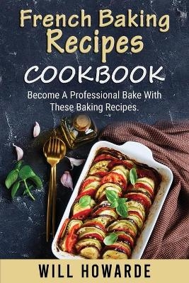 French Baking Recipes cookbook - Will Howarde