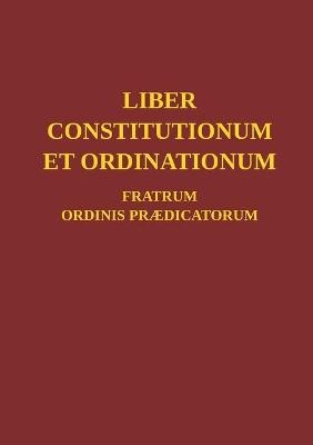 Liber Constitutionum et Ordinationum Fratrum Ordinis Prædicatorum -  Ordo Prædicatorum