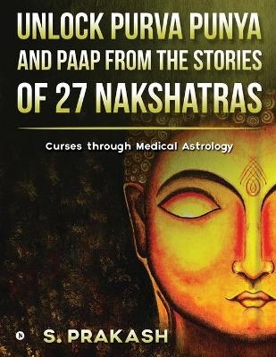 Unlock Purva Punya and Paap from the Stories of 27 Nakshatras - S. Prakash