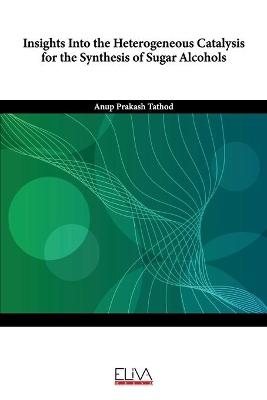 Insights Into the Heterogeneous Catalysis for the Synthesis of Sugar Alcohols - Anup Prakash Tathod