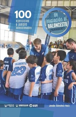 100 ejercicios y juegos seleccionados de iniciación al baloncesto (preminibasket) - Jesús Sánchez Ruiz