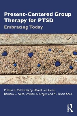 Present-Centered Group Therapy for PTSD - Melissa S. Wattenberg, Daniel Lee Gross, Barbara L. Niles, William S. Unger, M. Tracie Shea