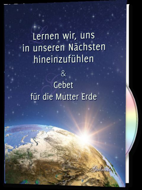 Lernen wir, uns in unseren Nächsten hineinzufühlen & Gebet für die Mutter Erde -  Gabriele