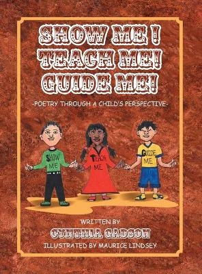 Show Me! Teach Me! Guide Me! - Cynthia Gadson