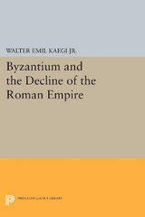 Byzantium and the Decline of the Roman Empire - Walter Emil Kaegi