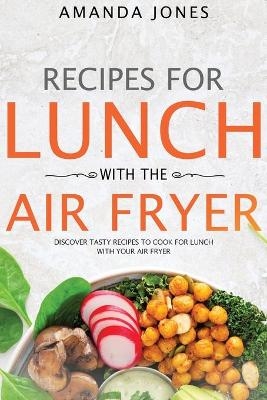 Recipes for lunch with the air fryer - Amanda Jones