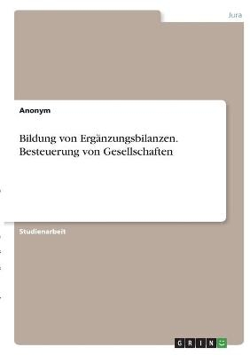 Bildung von ErgÃ¤nzungsbilanzen. Besteuerung von Gesellschaften -  Anonymous