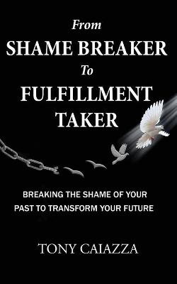 From Shame Breaker to Fulfillment Taker - Tony Caiazza