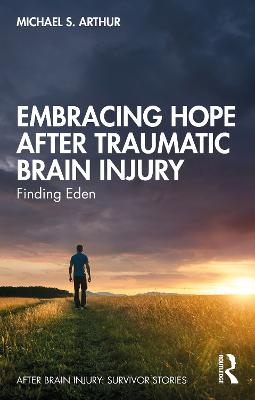 Embracing Hope After Traumatic Brain Injury - Michael S. Arthur