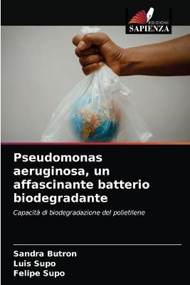 Pseudomonas aeruginosa, un affascinante batterio biodegradante - Sandra Butron, Luis Supo, Felipe Supo