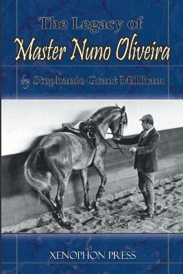 The Legacy of Master Nuno Oliveira - Stephanie Grant Millham