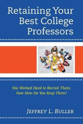 Retaining Your Best College Professors - Jeffrey L. Buller