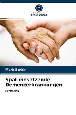 Spät einsetzende Demenzerkrankungen - Mark Burkin