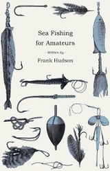 Sea Fishing for Amateurs - A Practical Book on Fishing from Shore, Rocks or Piers, with a Directory of Fishing Stations on the English and Welsh Coasts -  Frank Hudson