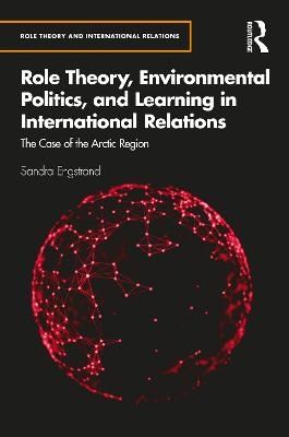 Role Theory, Environmental Politics, and Learning in International Relations - Sandra Engstrand