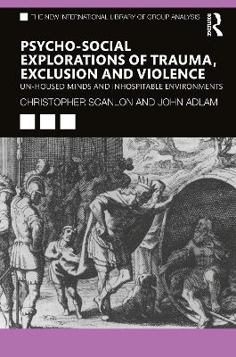 Psycho-social Explorations of Trauma, Exclusion and Violence - Christopher Scanlon, John Adlam